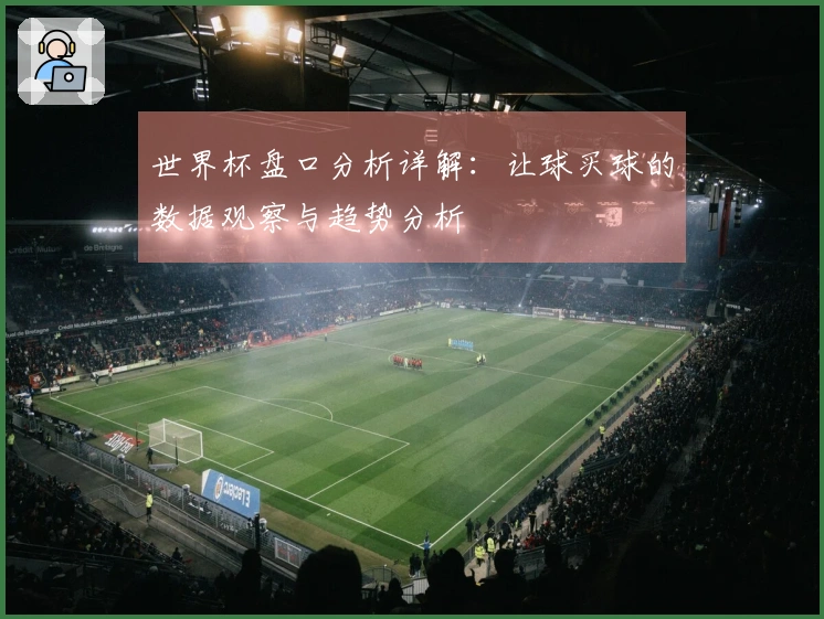 世界杯盘口分析详解：让球买球的数据观察与趋势分析