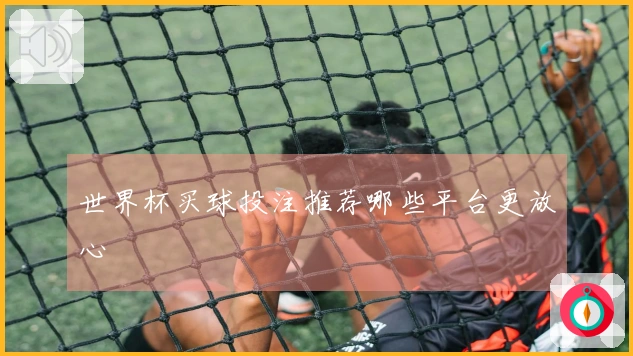 世界杯买球投注推荐哪些平台更放心