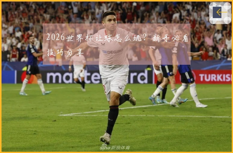 2026世界杯让球怎么玩？新手必看技巧分享